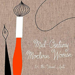 Mid-Century Modern Women in the Visual Arts by Ellen Surrey
