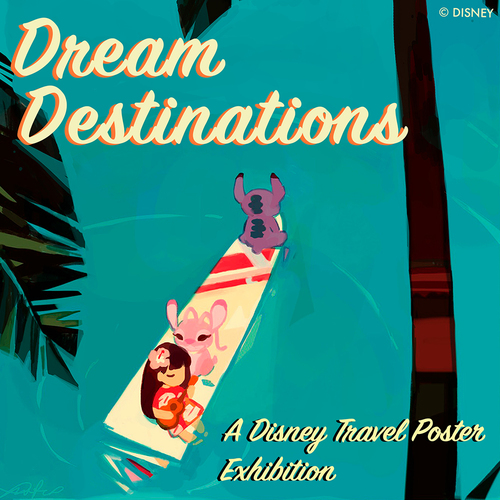 DREAM DESTINATIONS: A Disney Travel Poster Exhibition