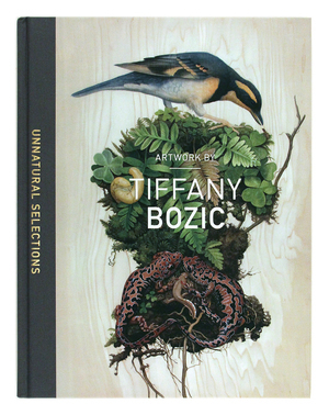 Unnatural Selections: Artwork by Tiffany Bozic, Tiffany Bozic Unnatural Selections: Artwork by Tiffany Bozic, Tiffany Bozic