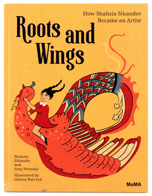 Roots and Wings: How Shahzia Sikander Became an Artist, Hanna Barczyk Roots and Wings: How Shahzia Sikander Became an Artist, Hanna Barczyk