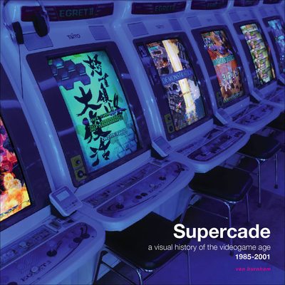Supercade: A Visual History of the Videogame Age 1985-2001